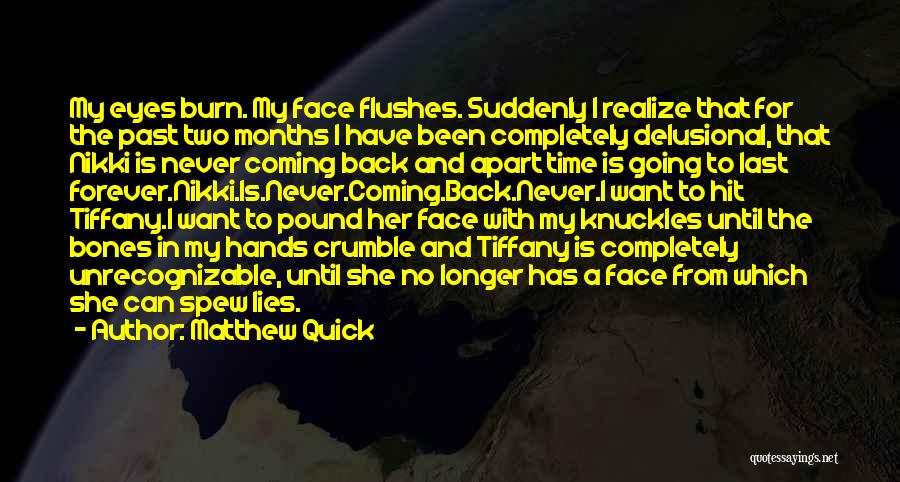 Matthew Quick Quotes: My Eyes Burn. My Face Flushes. Suddenly I Realize That For The Past Two Months I Have Been Completely Delusional,