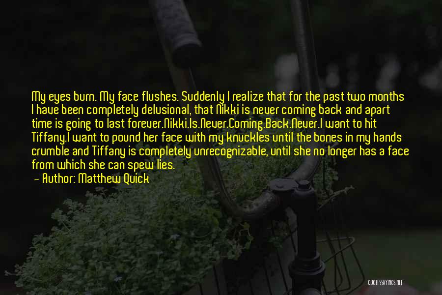 Matthew Quick Quotes: My Eyes Burn. My Face Flushes. Suddenly I Realize That For The Past Two Months I Have Been Completely Delusional,