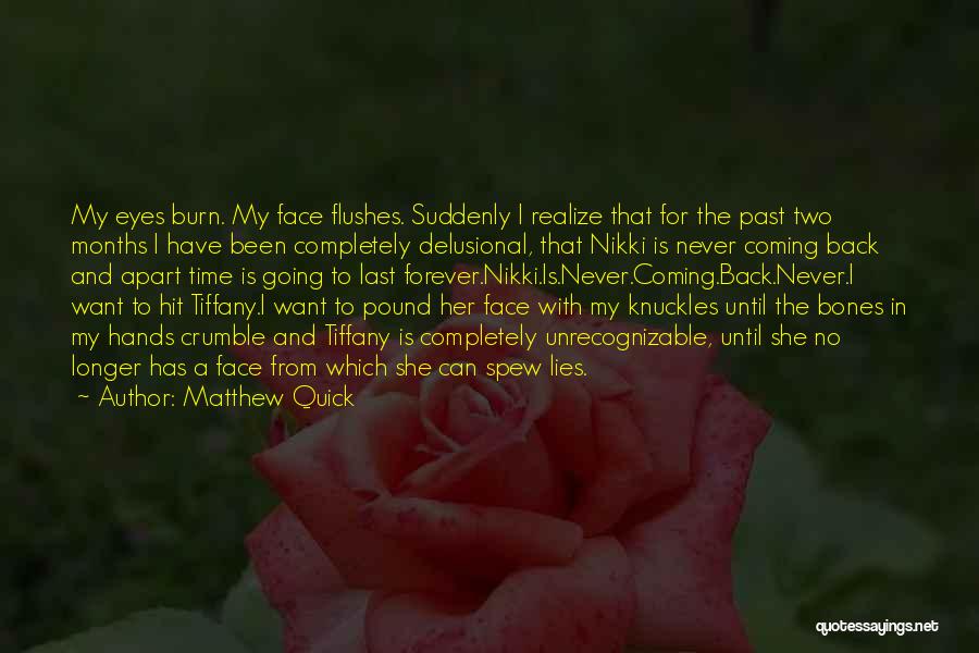 Matthew Quick Quotes: My Eyes Burn. My Face Flushes. Suddenly I Realize That For The Past Two Months I Have Been Completely Delusional,