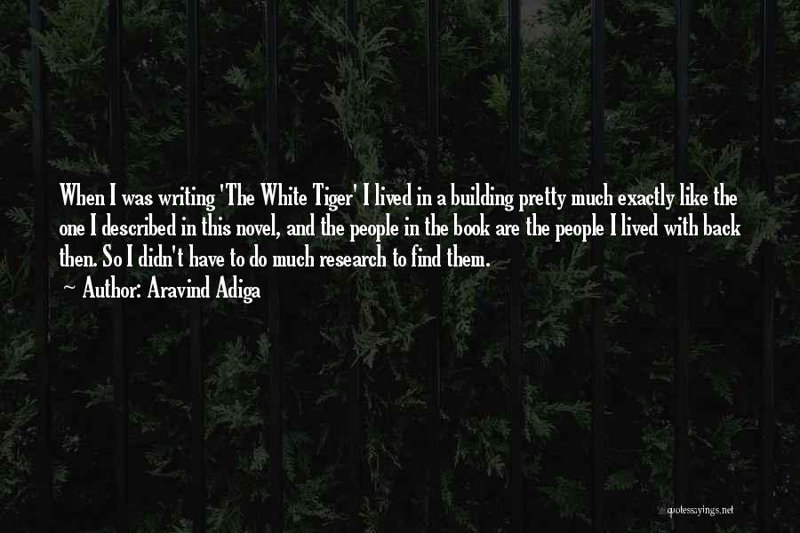 Aravind Adiga Quotes: When I Was Writing 'the White Tiger' I Lived In A Building Pretty Much Exactly Like The One I Described