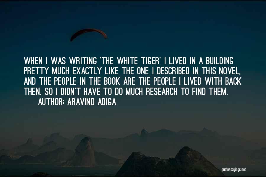Aravind Adiga Quotes: When I Was Writing 'the White Tiger' I Lived In A Building Pretty Much Exactly Like The One I Described