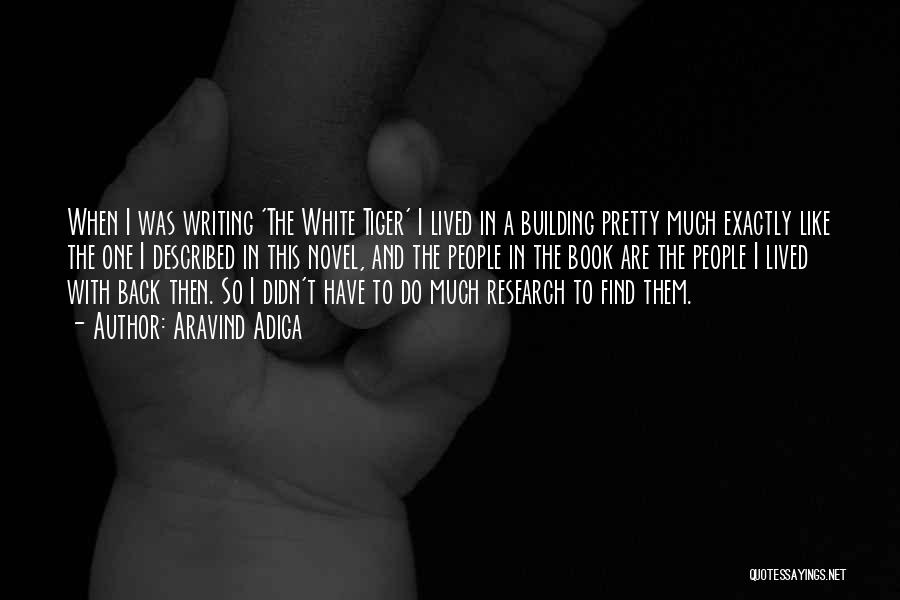 Aravind Adiga Quotes: When I Was Writing 'the White Tiger' I Lived In A Building Pretty Much Exactly Like The One I Described