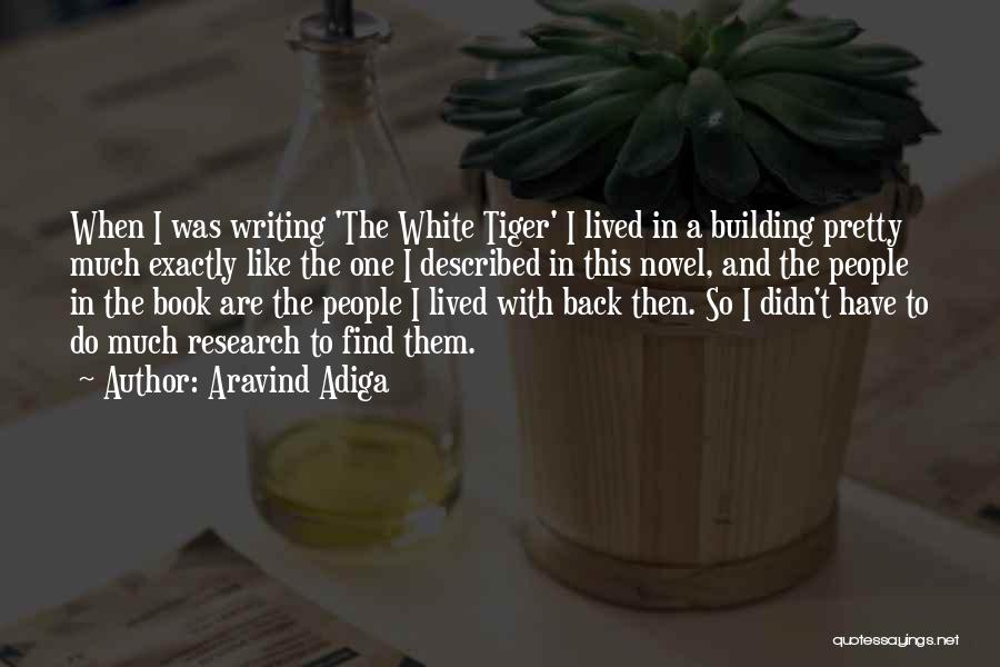 Aravind Adiga Quotes: When I Was Writing 'the White Tiger' I Lived In A Building Pretty Much Exactly Like The One I Described