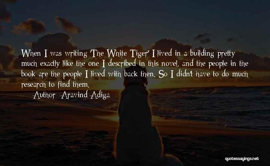 Aravind Adiga Quotes: When I Was Writing 'the White Tiger' I Lived In A Building Pretty Much Exactly Like The One I Described