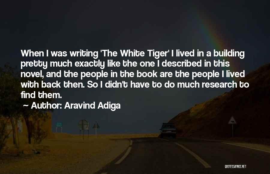 Aravind Adiga Quotes: When I Was Writing 'the White Tiger' I Lived In A Building Pretty Much Exactly Like The One I Described