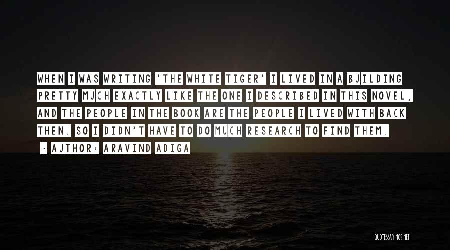 Aravind Adiga Quotes: When I Was Writing 'the White Tiger' I Lived In A Building Pretty Much Exactly Like The One I Described