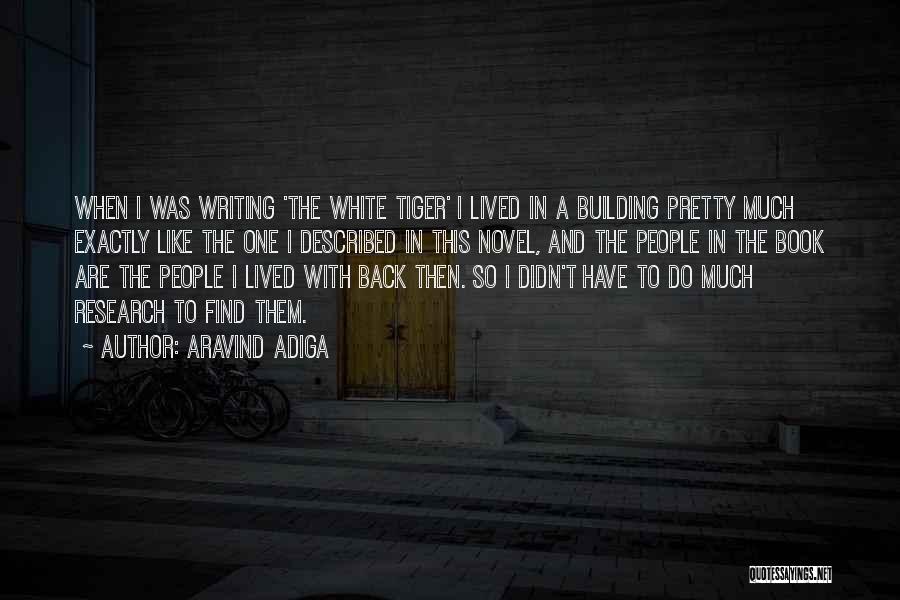 Aravind Adiga Quotes: When I Was Writing 'the White Tiger' I Lived In A Building Pretty Much Exactly Like The One I Described