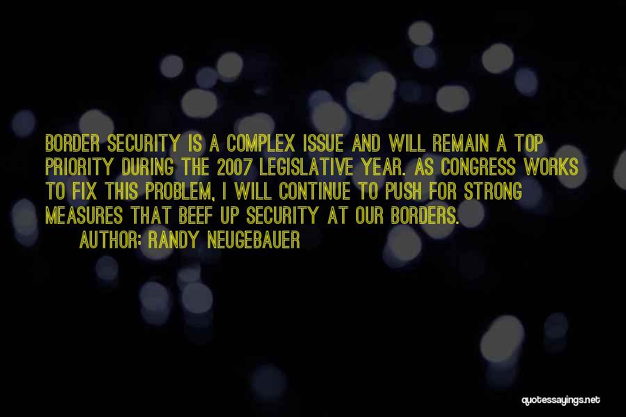 Randy Neugebauer Quotes: Border Security Is A Complex Issue And Will Remain A Top Priority During The 2007 Legislative Year. As Congress Works