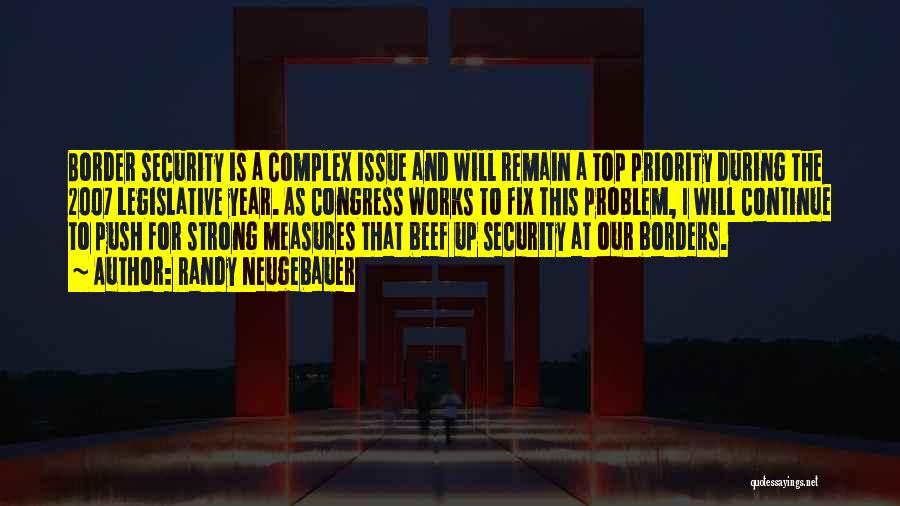 Randy Neugebauer Quotes: Border Security Is A Complex Issue And Will Remain A Top Priority During The 2007 Legislative Year. As Congress Works