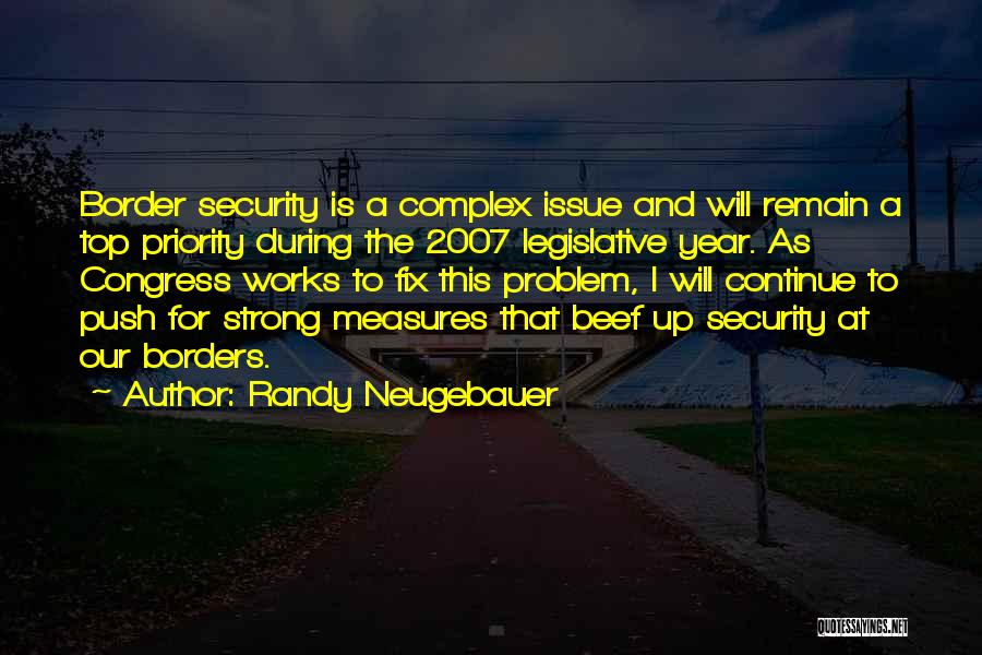 Randy Neugebauer Quotes: Border Security Is A Complex Issue And Will Remain A Top Priority During The 2007 Legislative Year. As Congress Works