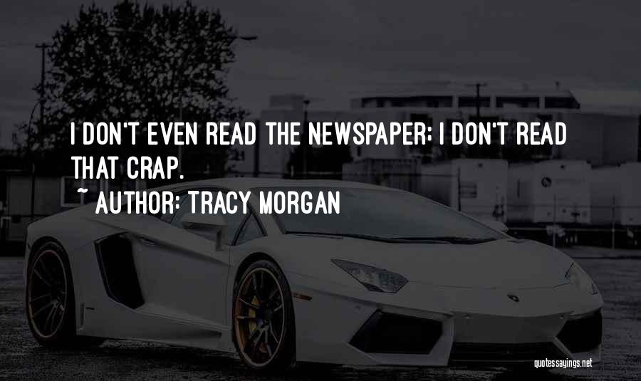 Tracy Morgan Quotes: I Don't Even Read The Newspaper; I Don't Read That Crap.