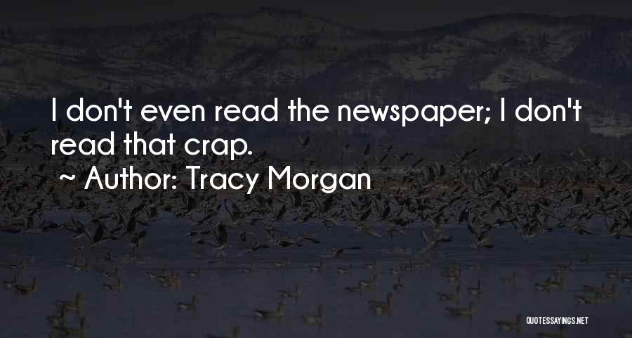 Tracy Morgan Quotes: I Don't Even Read The Newspaper; I Don't Read That Crap.