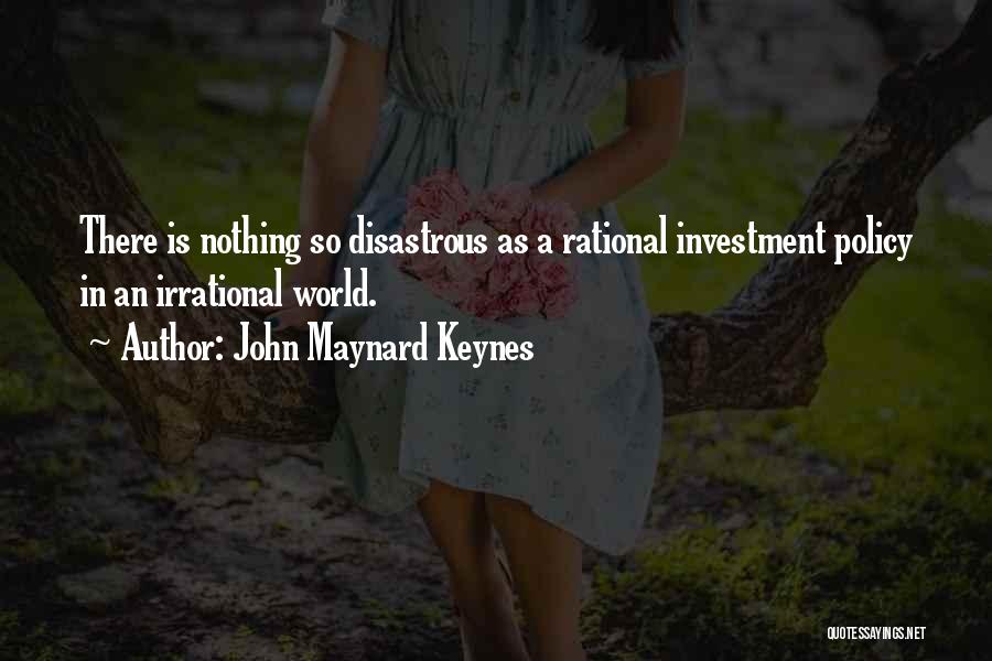 John Maynard Keynes Quotes: There Is Nothing So Disastrous As A Rational Investment Policy In An Irrational World.