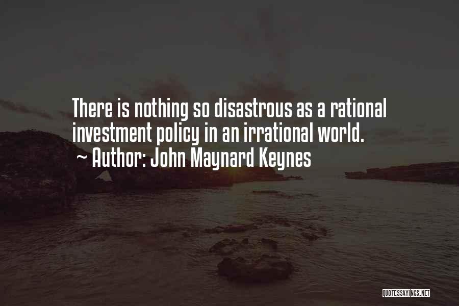 John Maynard Keynes Quotes: There Is Nothing So Disastrous As A Rational Investment Policy In An Irrational World.