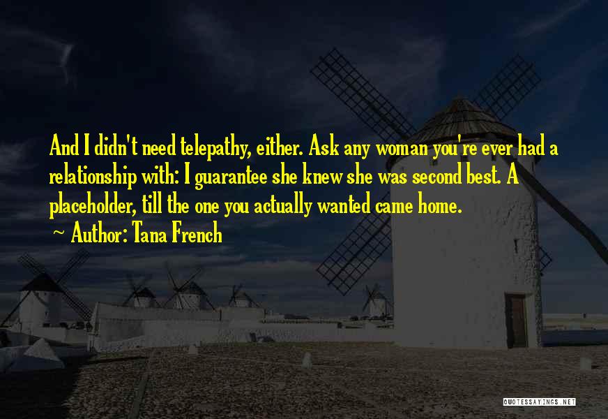 Tana French Quotes: And I Didn't Need Telepathy, Either. Ask Any Woman You're Ever Had A Relationship With: I Guarantee She Knew She