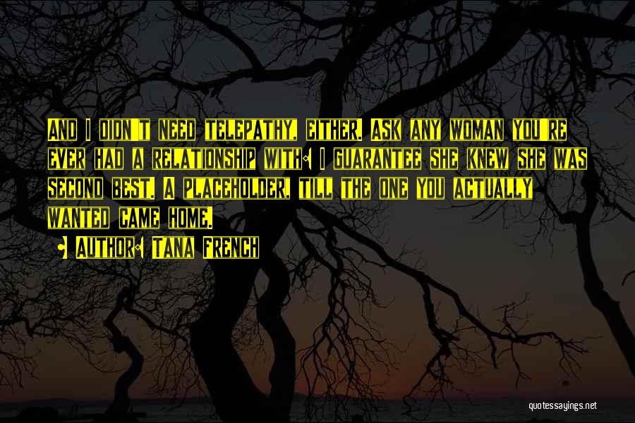 Tana French Quotes: And I Didn't Need Telepathy, Either. Ask Any Woman You're Ever Had A Relationship With: I Guarantee She Knew She