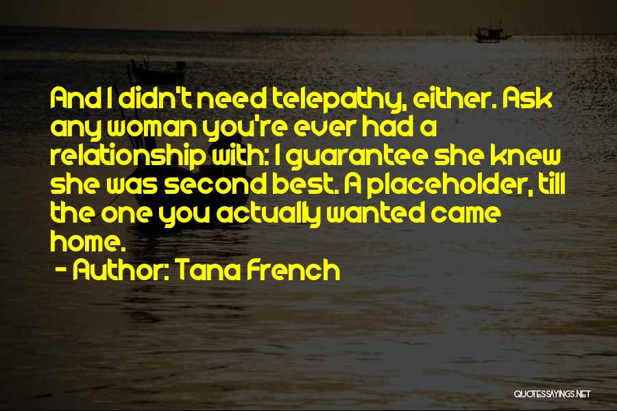Tana French Quotes: And I Didn't Need Telepathy, Either. Ask Any Woman You're Ever Had A Relationship With: I Guarantee She Knew She