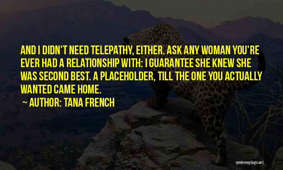 Tana French Quotes: And I Didn't Need Telepathy, Either. Ask Any Woman You're Ever Had A Relationship With: I Guarantee She Knew She