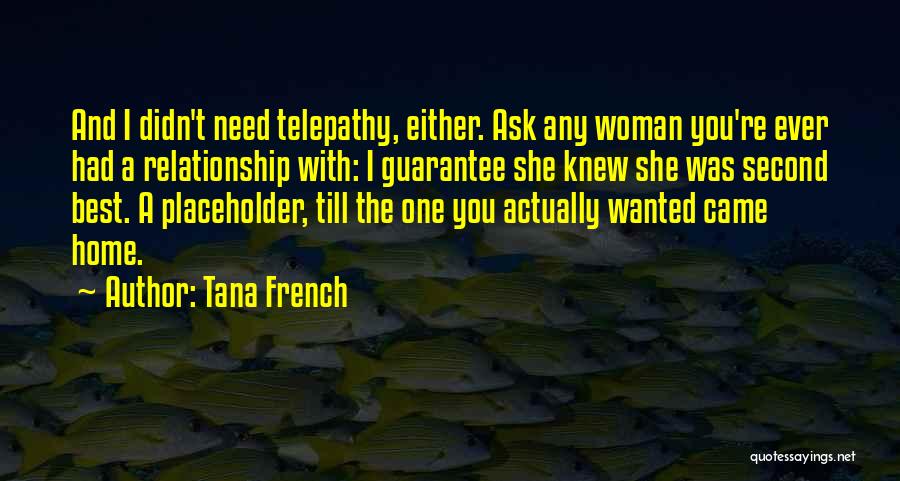 Tana French Quotes: And I Didn't Need Telepathy, Either. Ask Any Woman You're Ever Had A Relationship With: I Guarantee She Knew She