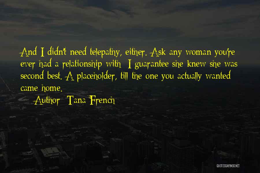 Tana French Quotes: And I Didn't Need Telepathy, Either. Ask Any Woman You're Ever Had A Relationship With: I Guarantee She Knew She
