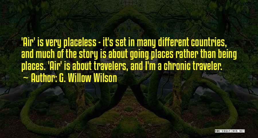 G. Willow Wilson Quotes: 'air' Is Very Placeless - It's Set In Many Different Countries, And Much Of The Story Is About Going Places
