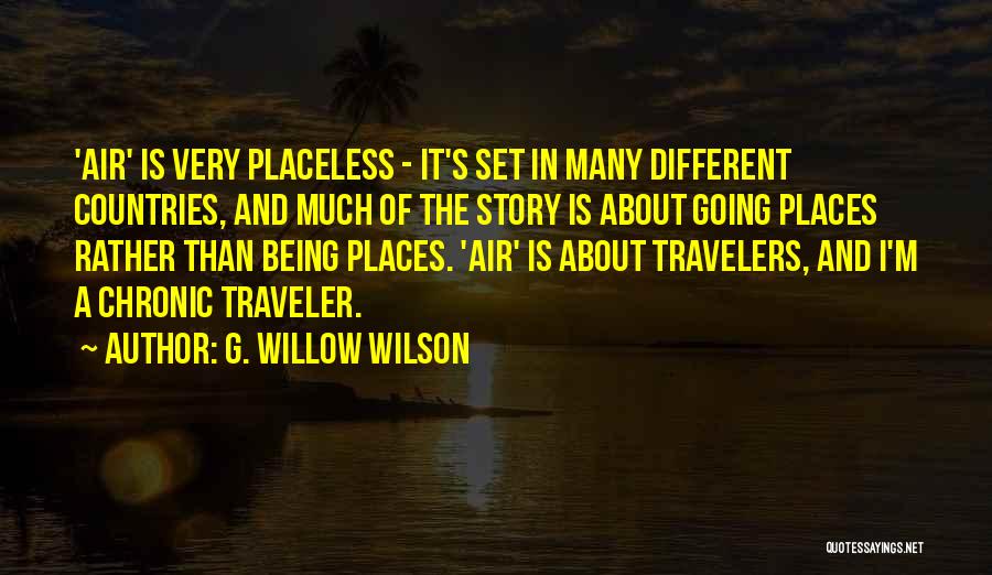 G. Willow Wilson Quotes: 'air' Is Very Placeless - It's Set In Many Different Countries, And Much Of The Story Is About Going Places