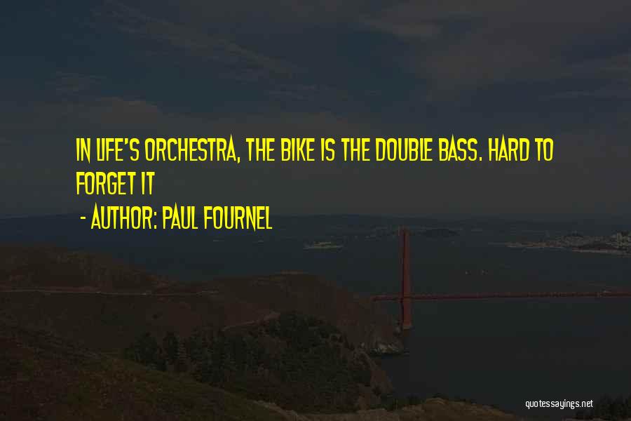 Paul Fournel Quotes: In Life's Orchestra, The Bike Is The Double Bass. Hard To Forget It