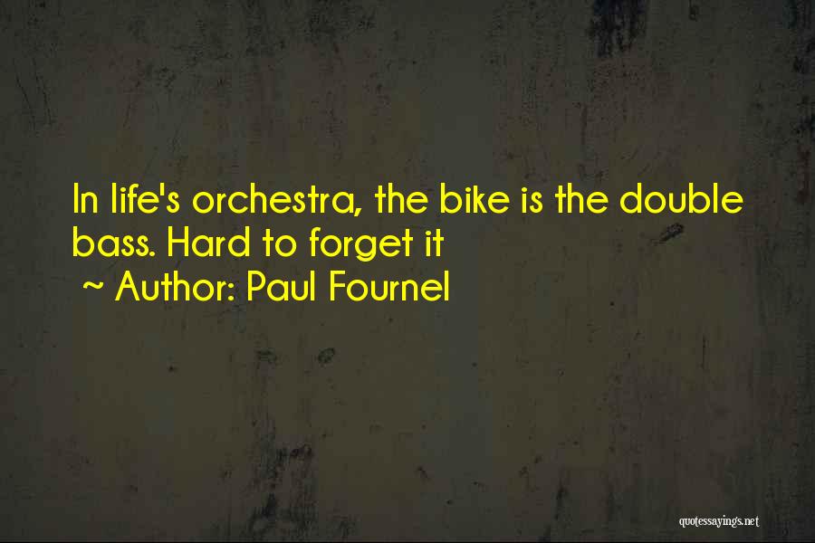 Paul Fournel Quotes: In Life's Orchestra, The Bike Is The Double Bass. Hard To Forget It