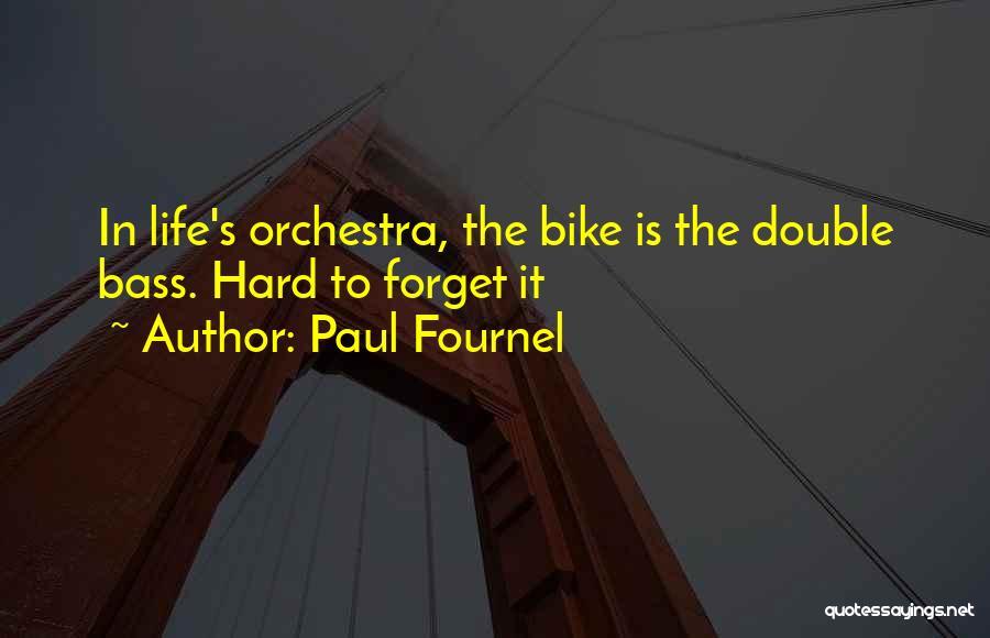 Paul Fournel Quotes: In Life's Orchestra, The Bike Is The Double Bass. Hard To Forget It