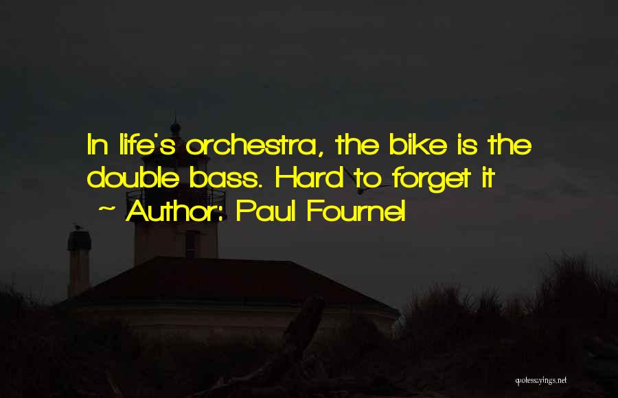 Paul Fournel Quotes: In Life's Orchestra, The Bike Is The Double Bass. Hard To Forget It