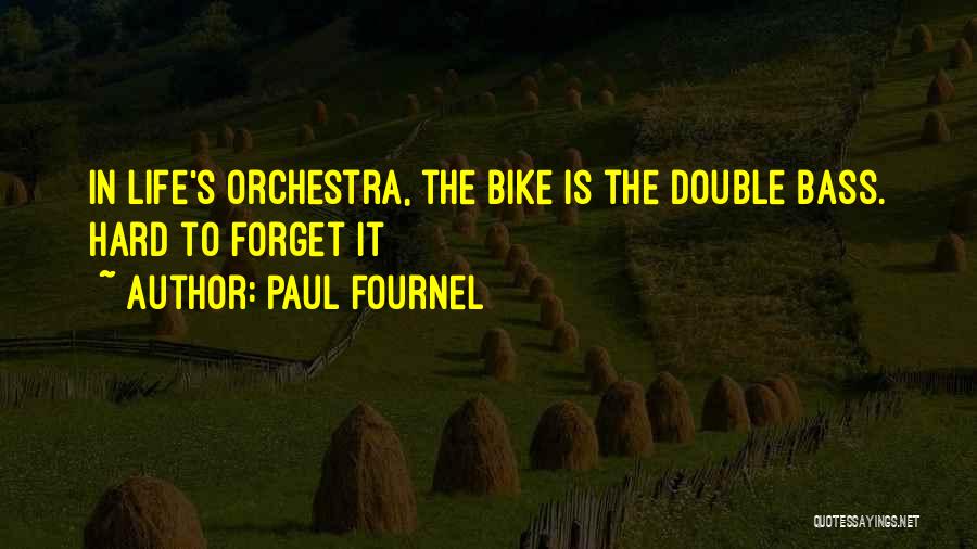 Paul Fournel Quotes: In Life's Orchestra, The Bike Is The Double Bass. Hard To Forget It