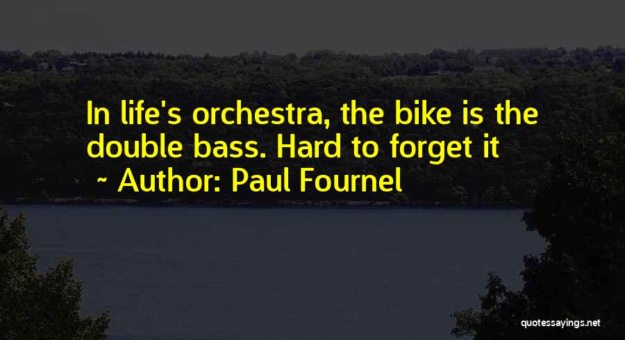 Paul Fournel Quotes: In Life's Orchestra, The Bike Is The Double Bass. Hard To Forget It