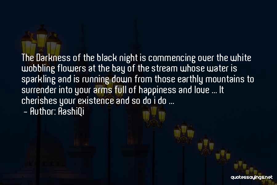 AashiQi Quotes: The Darkness Of The Black Night Is Commencing Over The White Wobbling Flowers At The Bay Of The Stream Whose