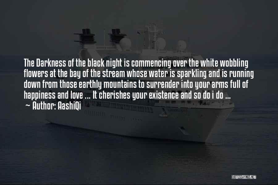 AashiQi Quotes: The Darkness Of The Black Night Is Commencing Over The White Wobbling Flowers At The Bay Of The Stream Whose