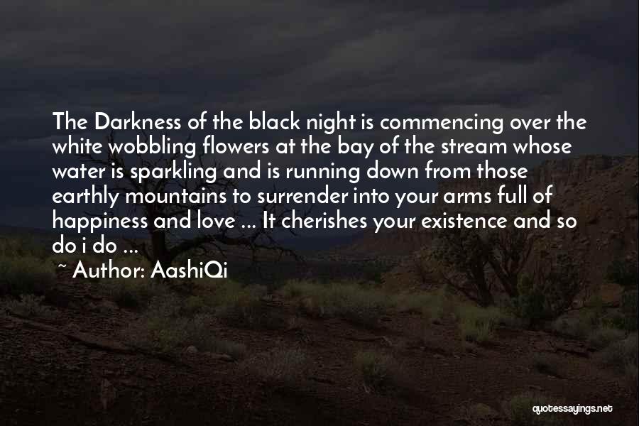 AashiQi Quotes: The Darkness Of The Black Night Is Commencing Over The White Wobbling Flowers At The Bay Of The Stream Whose