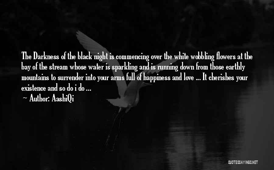 AashiQi Quotes: The Darkness Of The Black Night Is Commencing Over The White Wobbling Flowers At The Bay Of The Stream Whose