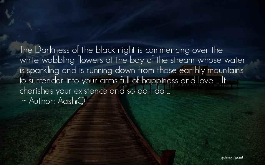 AashiQi Quotes: The Darkness Of The Black Night Is Commencing Over The White Wobbling Flowers At The Bay Of The Stream Whose