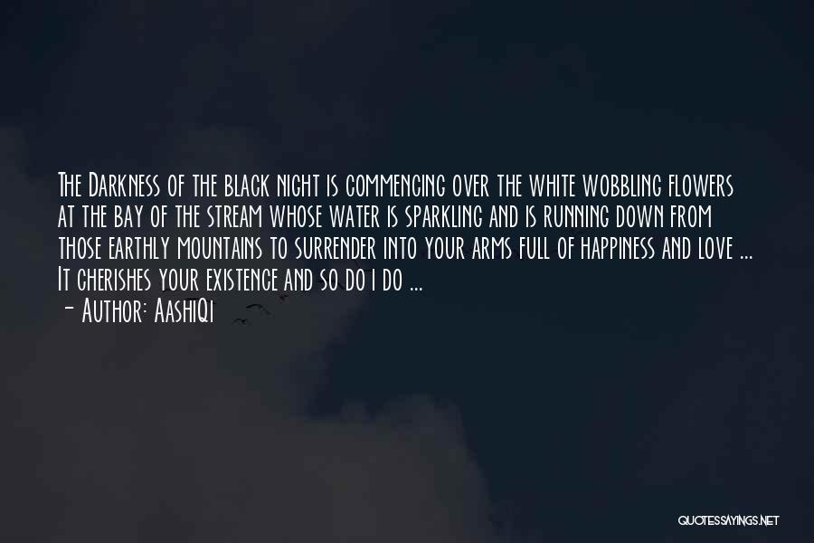 AashiQi Quotes: The Darkness Of The Black Night Is Commencing Over The White Wobbling Flowers At The Bay Of The Stream Whose