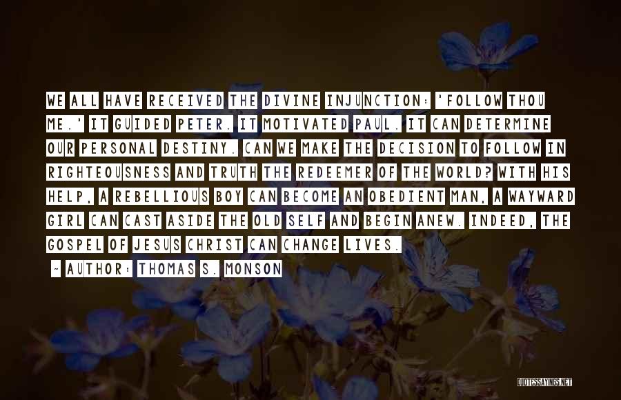 Thomas S. Monson Quotes: We All Have Received The Divine Injunction: 'follow Thou Me.' It Guided Peter. It Motivated Paul. It Can Determine Our