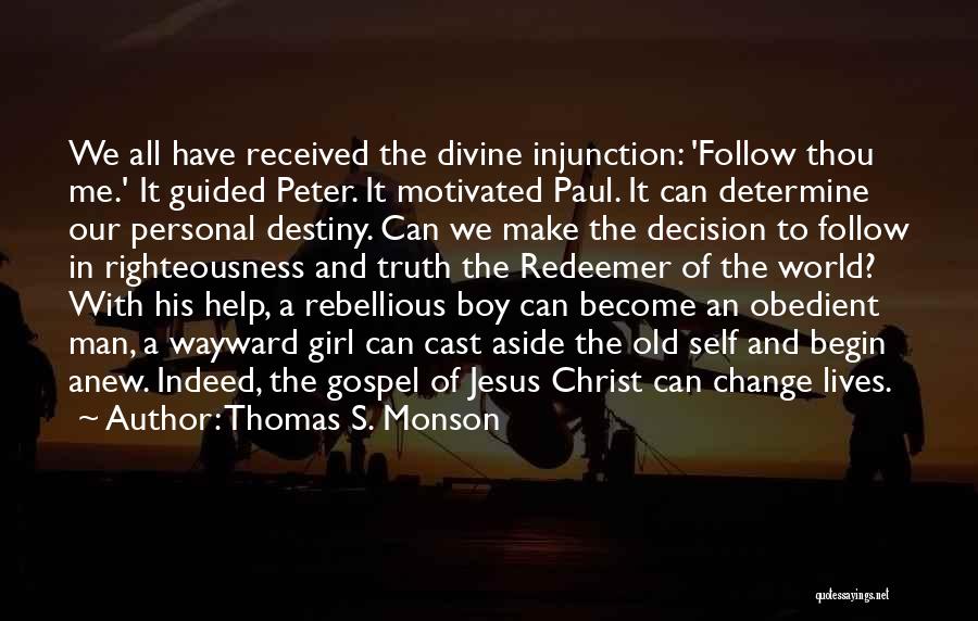 Thomas S. Monson Quotes: We All Have Received The Divine Injunction: 'follow Thou Me.' It Guided Peter. It Motivated Paul. It Can Determine Our