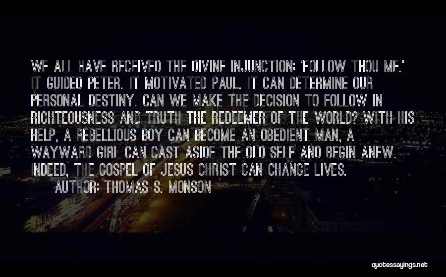 Thomas S. Monson Quotes: We All Have Received The Divine Injunction: 'follow Thou Me.' It Guided Peter. It Motivated Paul. It Can Determine Our