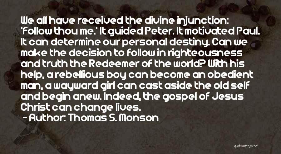 Thomas S. Monson Quotes: We All Have Received The Divine Injunction: 'follow Thou Me.' It Guided Peter. It Motivated Paul. It Can Determine Our