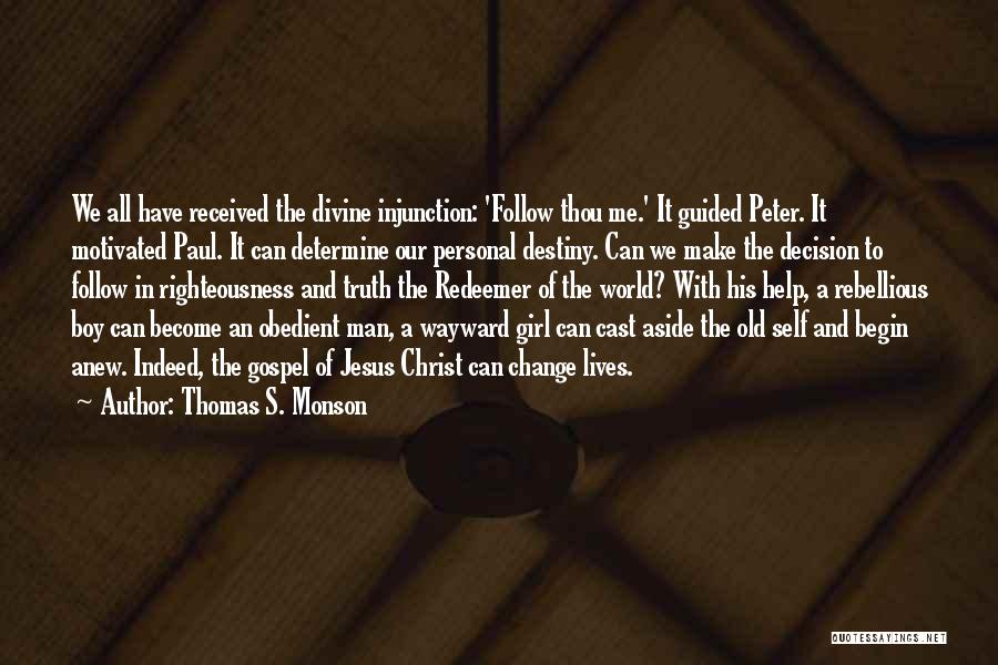 Thomas S. Monson Quotes: We All Have Received The Divine Injunction: 'follow Thou Me.' It Guided Peter. It Motivated Paul. It Can Determine Our