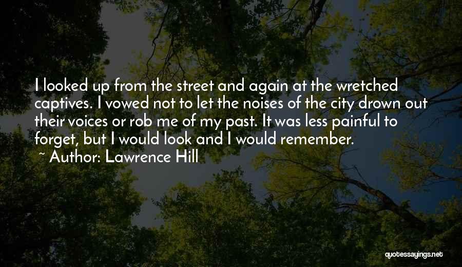 Lawrence Hill Quotes: I Looked Up From The Street And Again At The Wretched Captives. I Vowed Not To Let The Noises Of