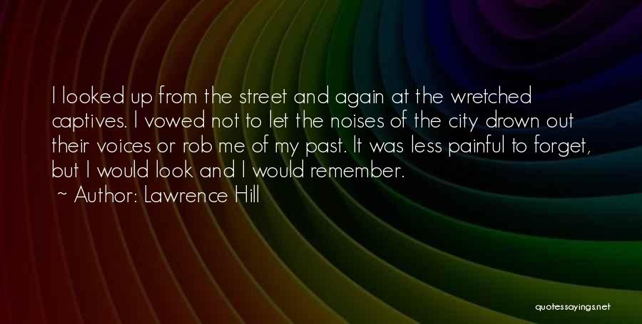 Lawrence Hill Quotes: I Looked Up From The Street And Again At The Wretched Captives. I Vowed Not To Let The Noises Of