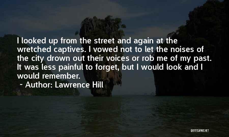 Lawrence Hill Quotes: I Looked Up From The Street And Again At The Wretched Captives. I Vowed Not To Let The Noises Of