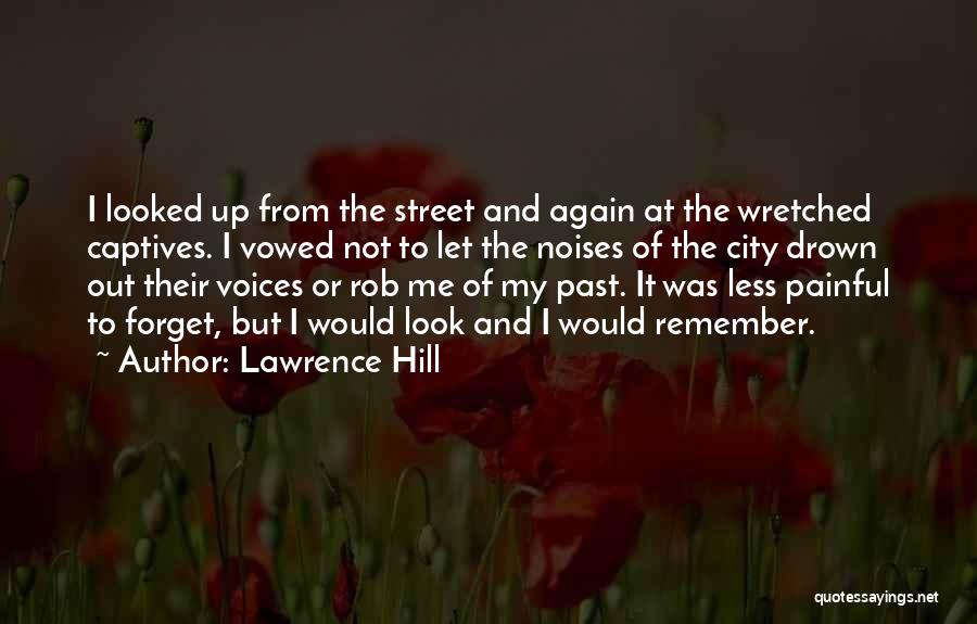 Lawrence Hill Quotes: I Looked Up From The Street And Again At The Wretched Captives. I Vowed Not To Let The Noises Of