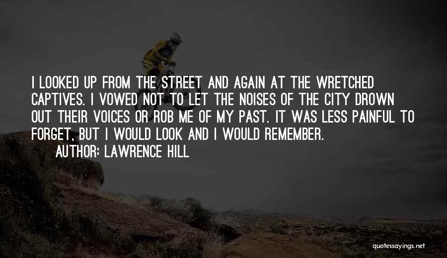 Lawrence Hill Quotes: I Looked Up From The Street And Again At The Wretched Captives. I Vowed Not To Let The Noises Of