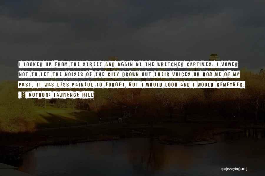 Lawrence Hill Quotes: I Looked Up From The Street And Again At The Wretched Captives. I Vowed Not To Let The Noises Of