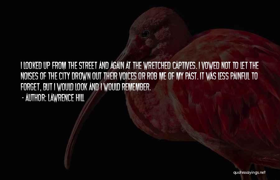 Lawrence Hill Quotes: I Looked Up From The Street And Again At The Wretched Captives. I Vowed Not To Let The Noises Of